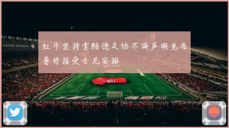 红牛坚持索赔德足协不满声明克洛普将接受会见安排